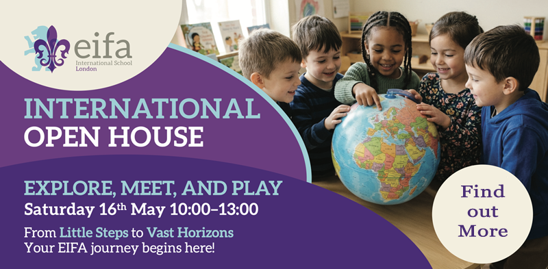 EIFA A group of young children sits around a table smiling and touching a globe. Text on the image invites people to an “International Open House” event at EIFA International School London on Saturday, 16th May, 10:00–13:00.